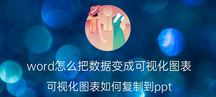 word怎么把数据变成可视化图表 可视化图表如何复制到ppt？